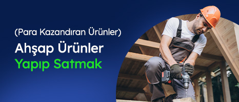 Ahşap Ürünler Yapıp Satmak (Para Kazandıran Ürünler)