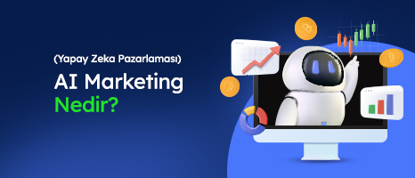 AI Marketing (Yapay Zeka Pazarlaması) Nedir?