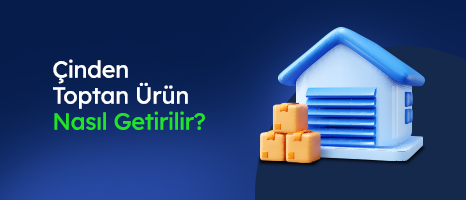 Çin'den Toptan Ürün Nasıl Getirilir?