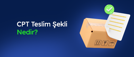 CPT (Carriage Paid To) Teslim Şekli Nedir?