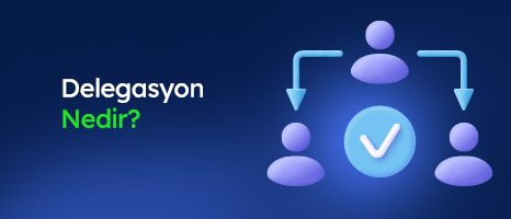 Delegasyon Nedir? Nasıl Bir Süreç Uygulanır?