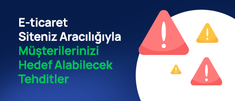 E-ticaret Siteniz Aracılığıyla Müşterilerinizi Hedef Alabilecek Tehditler