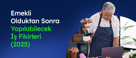 Emekli Olduktan Sonra Yapılabilecek İş Fikirleri (2025)