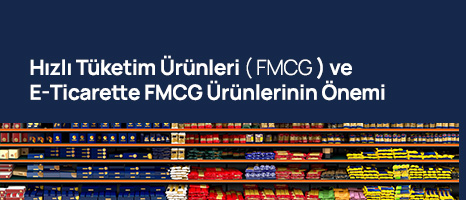 Hızlı Tüketim Ürünleri ( FMCG ) ve E-Ticarette FMCG Ürünlerinin Önemi