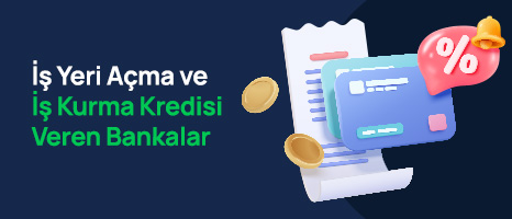İş Yeri Açma ve İş Kurma Kredisi Veren Bankalar