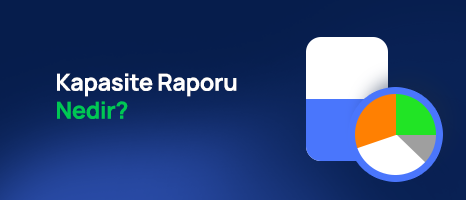 Kapasite Raporu Nedir?