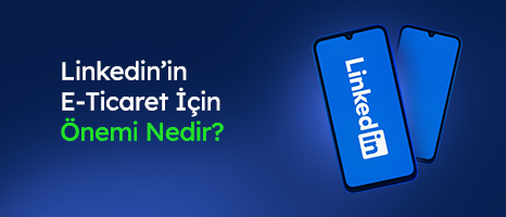 LinkedIn’i E-Ticarette Nasıl Kullanabilirsiniz?