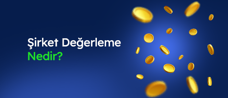 Şirket Değerleme Nedir ve Hangi Yöntemler Kullanılır?