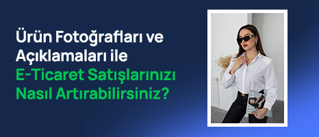 Ürün Fotoğrafları ve Açıklamaları ile E-Ticaret Satışlarınızı Nasıl Artırabilirsiniz?