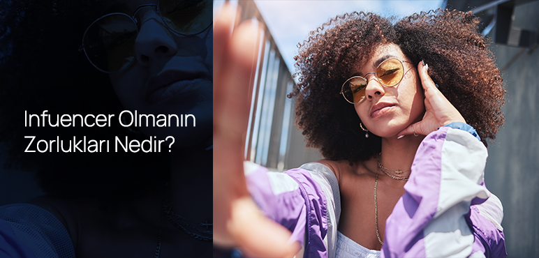 Influencerlik Zorlukları